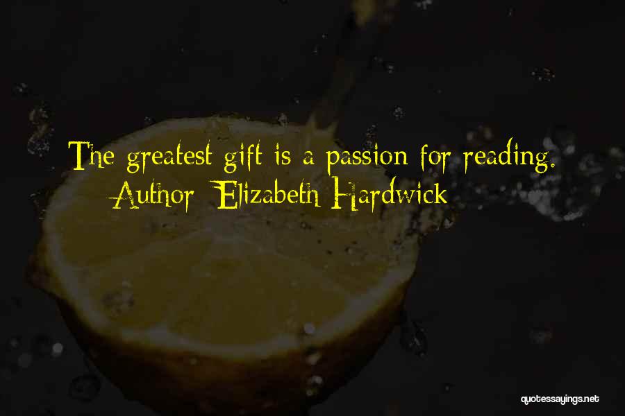 Elizabeth Hardwick Quotes: The Greatest Gift Is A Passion For Reading.