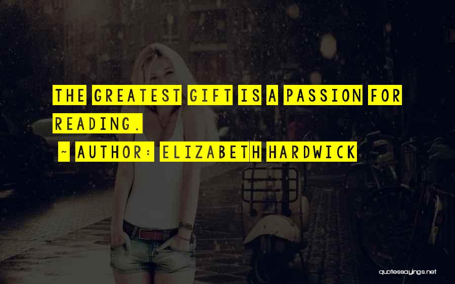 Elizabeth Hardwick Quotes: The Greatest Gift Is A Passion For Reading.