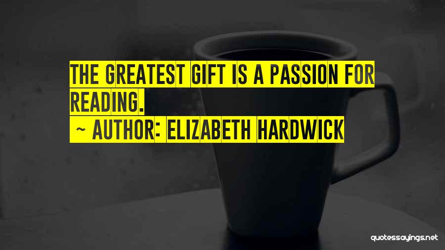 Elizabeth Hardwick Quotes: The Greatest Gift Is A Passion For Reading.