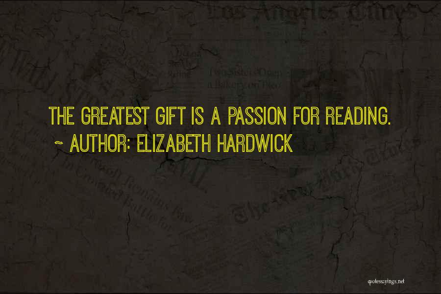 Elizabeth Hardwick Quotes: The Greatest Gift Is A Passion For Reading.