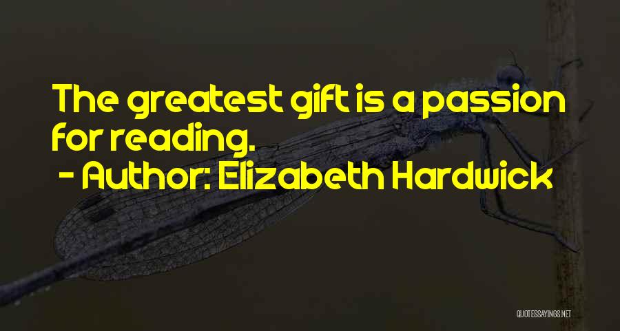 Elizabeth Hardwick Quotes: The Greatest Gift Is A Passion For Reading.