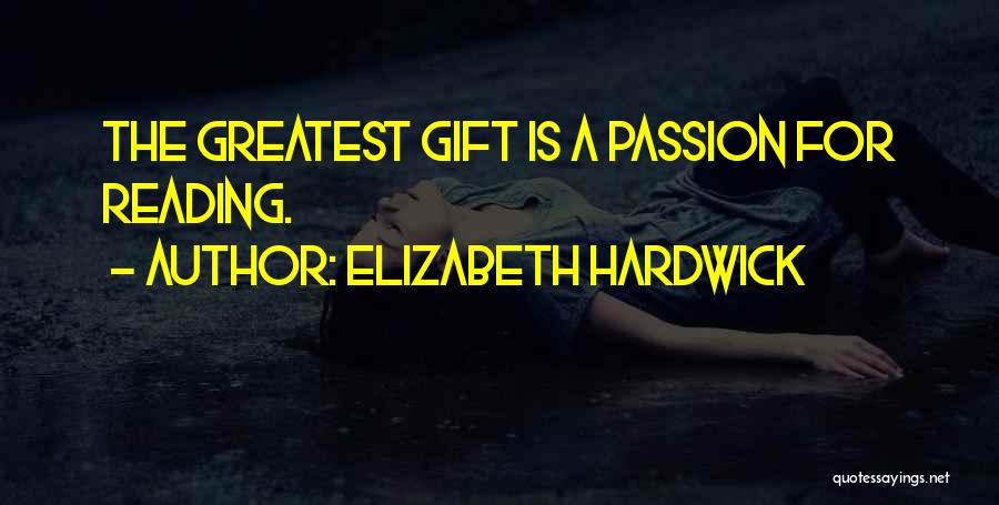 Elizabeth Hardwick Quotes: The Greatest Gift Is A Passion For Reading.