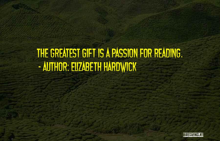 Elizabeth Hardwick Quotes: The Greatest Gift Is A Passion For Reading.