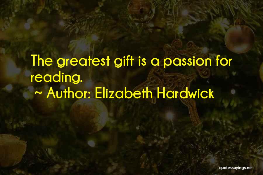 Elizabeth Hardwick Quotes: The Greatest Gift Is A Passion For Reading.