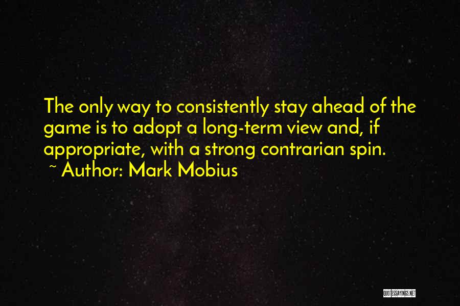 Mark Mobius Quotes: The Only Way To Consistently Stay Ahead Of The Game Is To Adopt A Long-term View And, If Appropriate, With