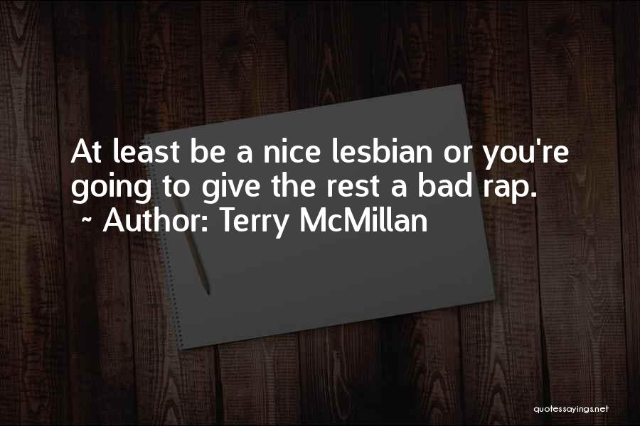 Terry McMillan Quotes: At Least Be A Nice Lesbian Or You're Going To Give The Rest A Bad Rap.