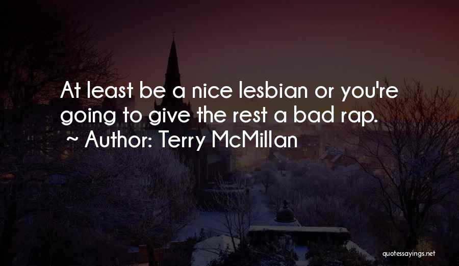 Terry McMillan Quotes: At Least Be A Nice Lesbian Or You're Going To Give The Rest A Bad Rap.
