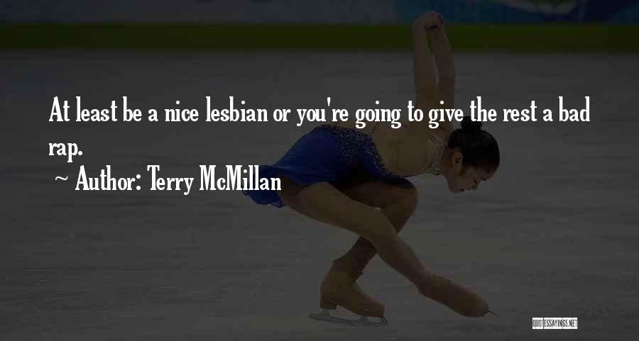 Terry McMillan Quotes: At Least Be A Nice Lesbian Or You're Going To Give The Rest A Bad Rap.