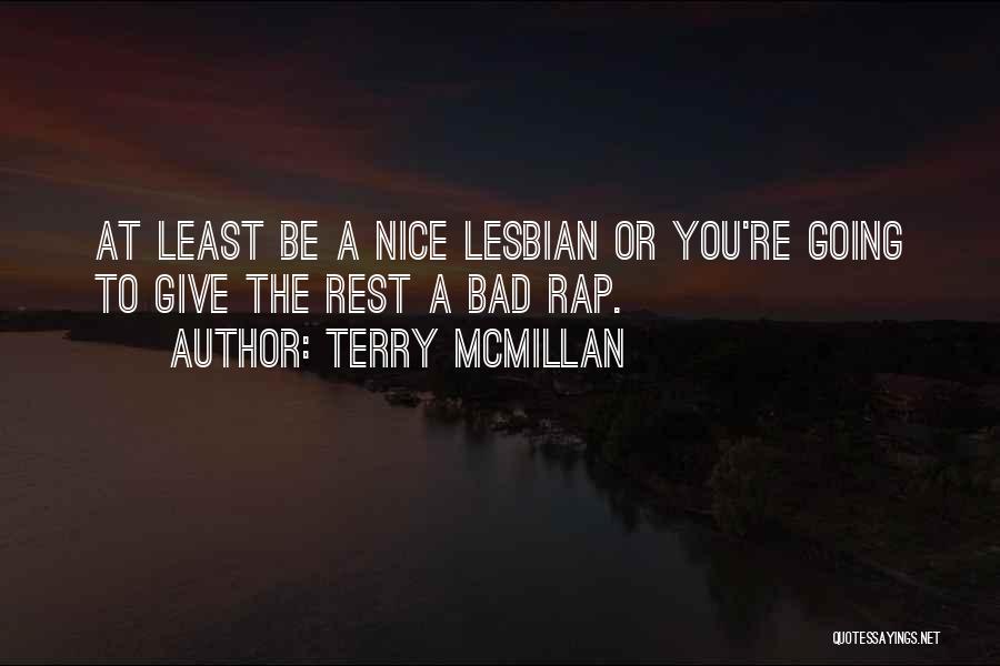 Terry McMillan Quotes: At Least Be A Nice Lesbian Or You're Going To Give The Rest A Bad Rap.