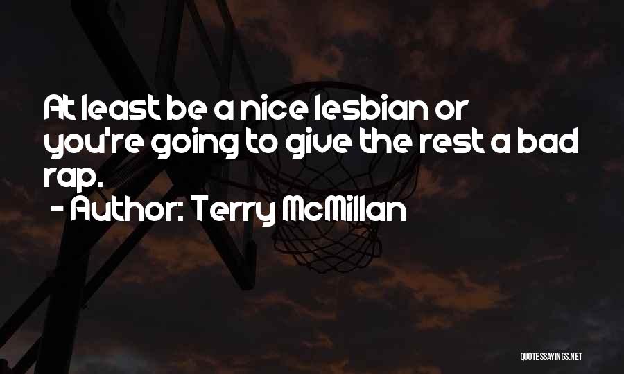 Terry McMillan Quotes: At Least Be A Nice Lesbian Or You're Going To Give The Rest A Bad Rap.