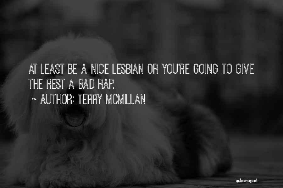 Terry McMillan Quotes: At Least Be A Nice Lesbian Or You're Going To Give The Rest A Bad Rap.