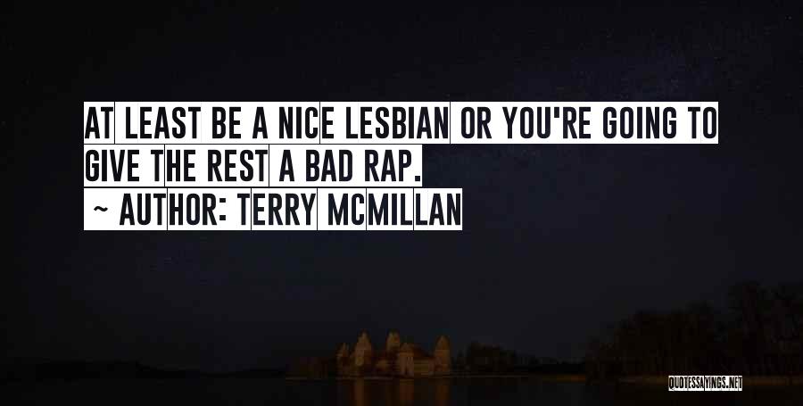 Terry McMillan Quotes: At Least Be A Nice Lesbian Or You're Going To Give The Rest A Bad Rap.