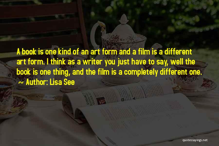 Lisa See Quotes: A Book Is One Kind Of An Art Form And A Film Is A Different Art Form. I Think As