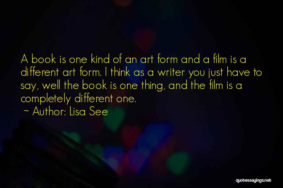 Lisa See Quotes: A Book Is One Kind Of An Art Form And A Film Is A Different Art Form. I Think As