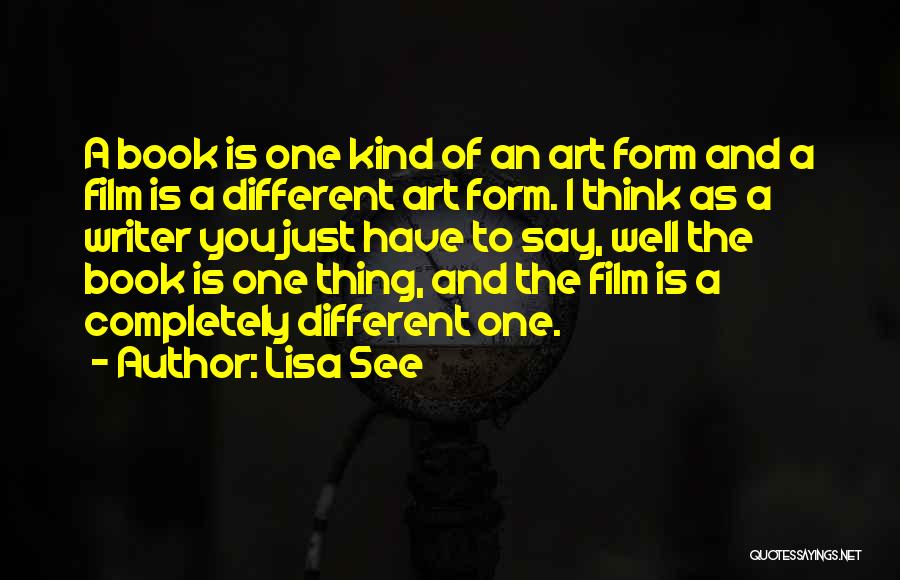 Lisa See Quotes: A Book Is One Kind Of An Art Form And A Film Is A Different Art Form. I Think As