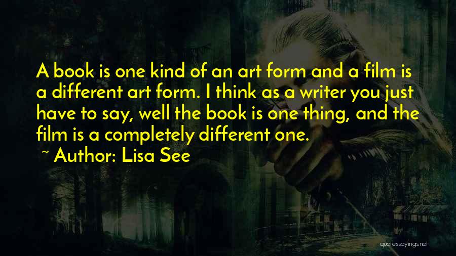 Lisa See Quotes: A Book Is One Kind Of An Art Form And A Film Is A Different Art Form. I Think As