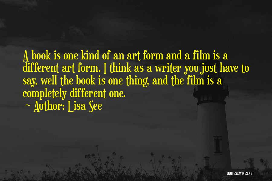 Lisa See Quotes: A Book Is One Kind Of An Art Form And A Film Is A Different Art Form. I Think As