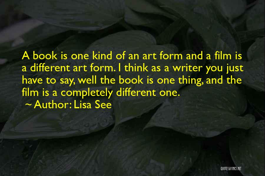 Lisa See Quotes: A Book Is One Kind Of An Art Form And A Film Is A Different Art Form. I Think As
