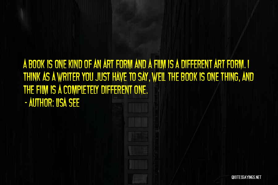 Lisa See Quotes: A Book Is One Kind Of An Art Form And A Film Is A Different Art Form. I Think As