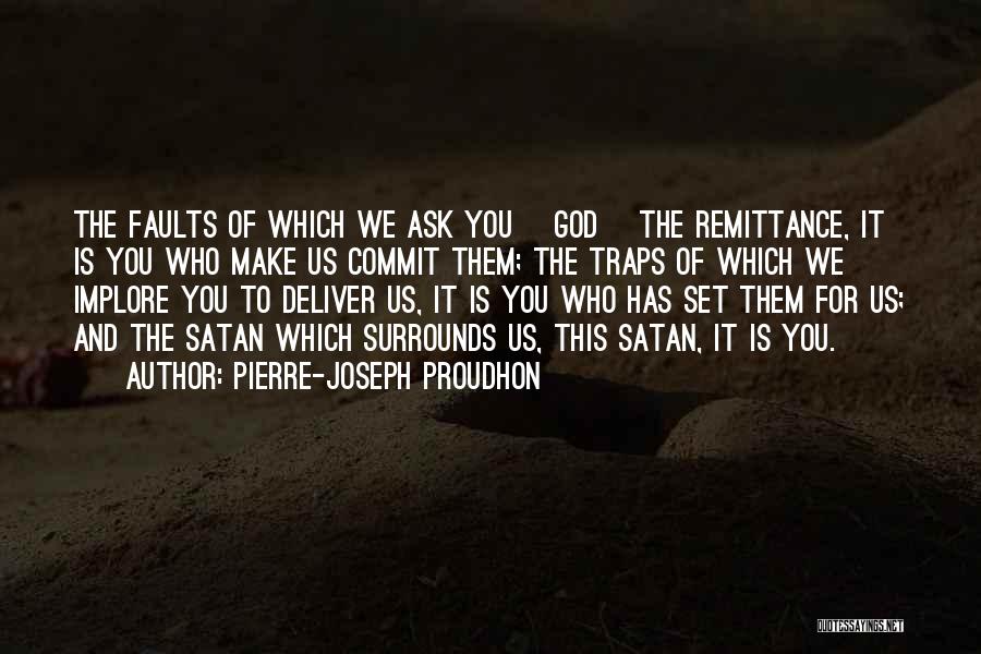 Pierre-Joseph Proudhon Quotes: The Faults Of Which We Ask You [god] The Remittance, It Is You Who Make Us Commit Them; The Traps