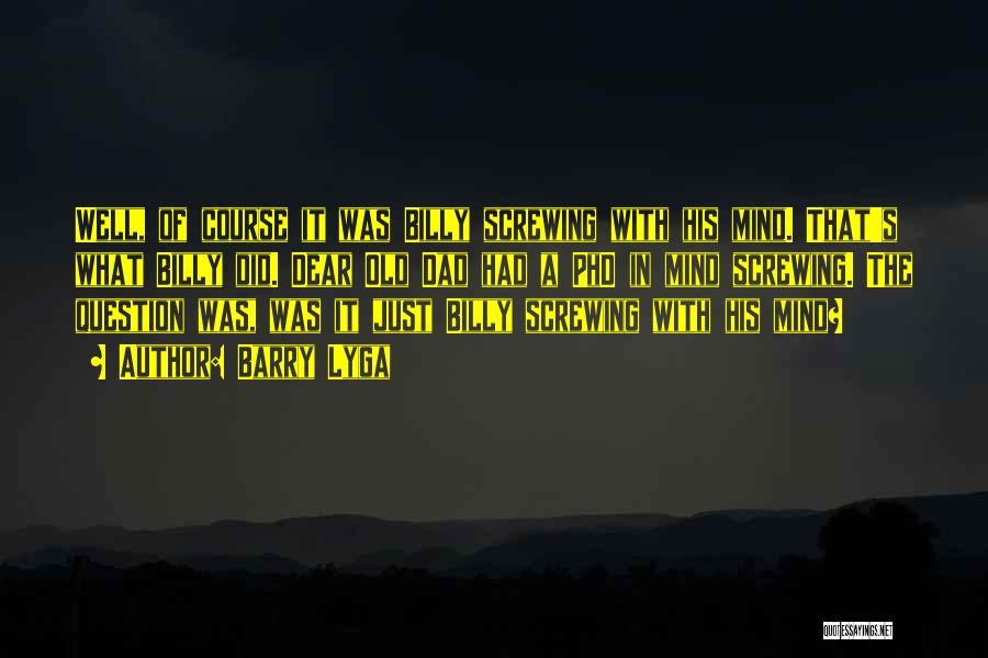 Barry Lyga Quotes: Well, Of Course It Was Billy Screwing With His Mind. That's What Billy Did. Dear Old Dad Had A Phd