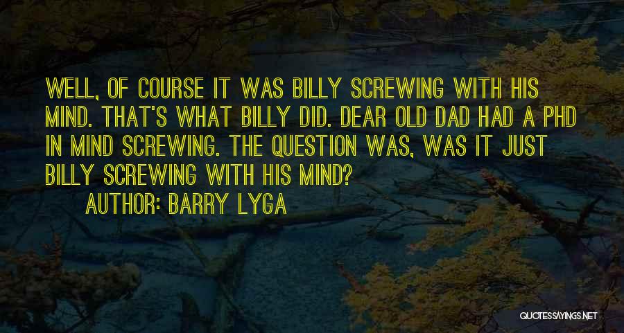 Barry Lyga Quotes: Well, Of Course It Was Billy Screwing With His Mind. That's What Billy Did. Dear Old Dad Had A Phd