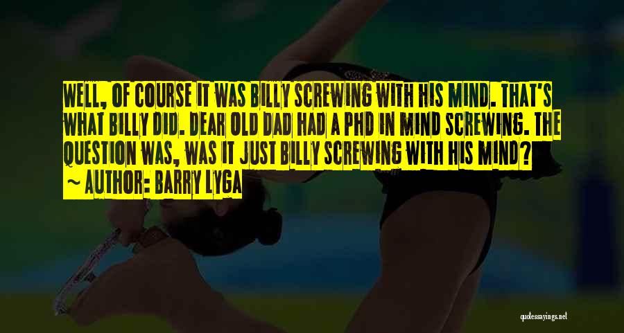 Barry Lyga Quotes: Well, Of Course It Was Billy Screwing With His Mind. That's What Billy Did. Dear Old Dad Had A Phd