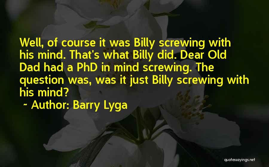 Barry Lyga Quotes: Well, Of Course It Was Billy Screwing With His Mind. That's What Billy Did. Dear Old Dad Had A Phd