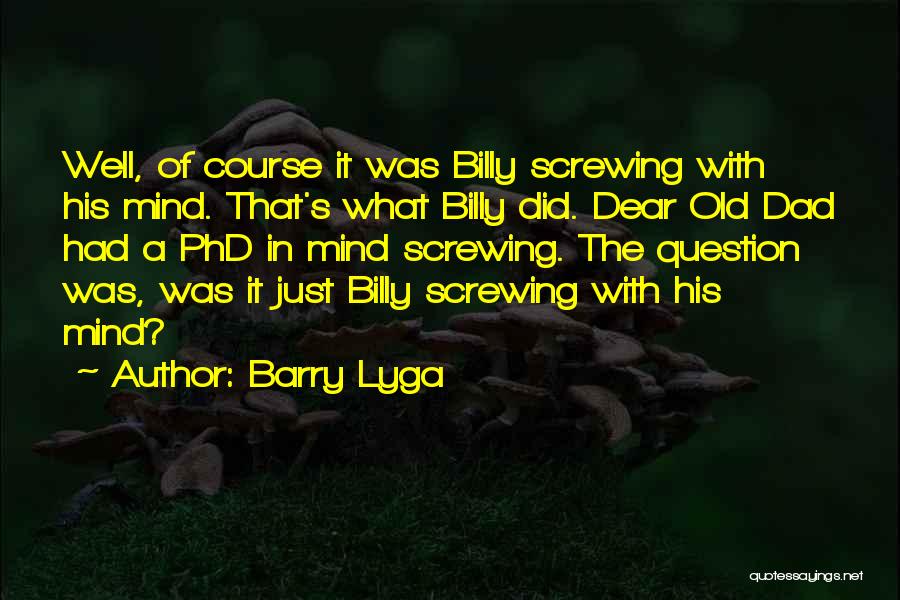 Barry Lyga Quotes: Well, Of Course It Was Billy Screwing With His Mind. That's What Billy Did. Dear Old Dad Had A Phd