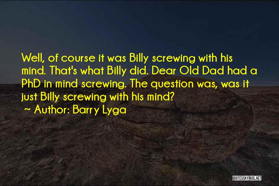 Barry Lyga Quotes: Well, Of Course It Was Billy Screwing With His Mind. That's What Billy Did. Dear Old Dad Had A Phd