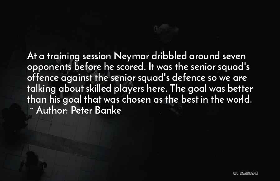 Peter Banke Quotes: At A Training Session Neymar Dribbled Around Seven Opponents Before He Scored. It Was The Senior Squad's Offence Against The