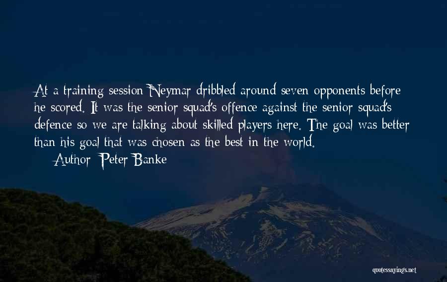 Peter Banke Quotes: At A Training Session Neymar Dribbled Around Seven Opponents Before He Scored. It Was The Senior Squad's Offence Against The