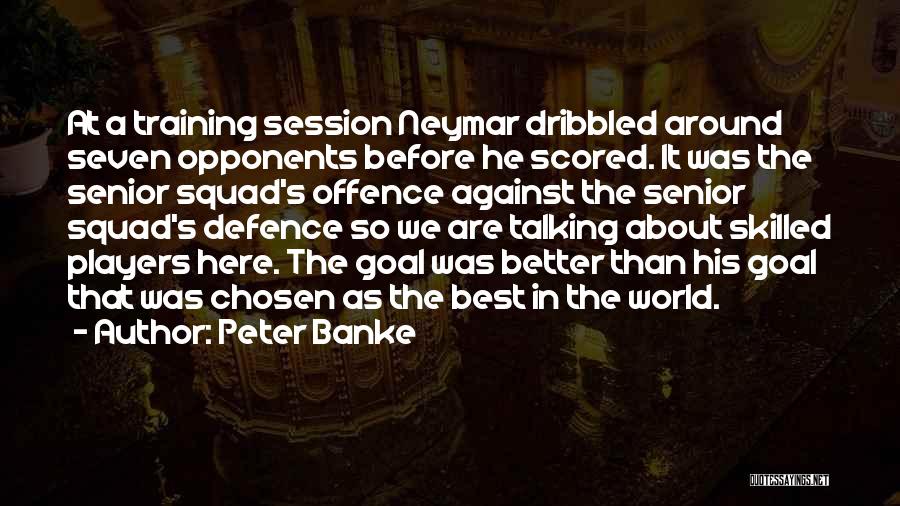 Peter Banke Quotes: At A Training Session Neymar Dribbled Around Seven Opponents Before He Scored. It Was The Senior Squad's Offence Against The