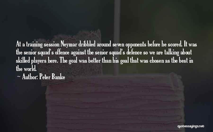 Peter Banke Quotes: At A Training Session Neymar Dribbled Around Seven Opponents Before He Scored. It Was The Senior Squad's Offence Against The
