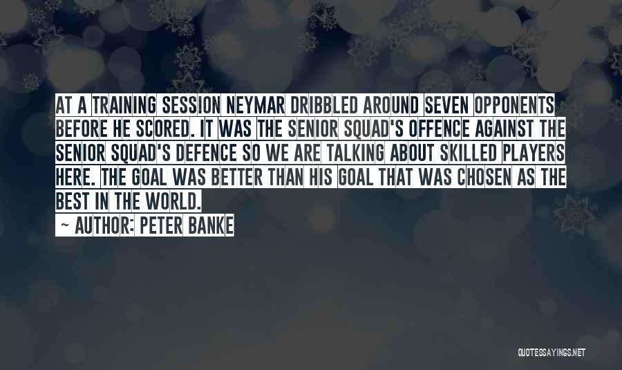 Peter Banke Quotes: At A Training Session Neymar Dribbled Around Seven Opponents Before He Scored. It Was The Senior Squad's Offence Against The