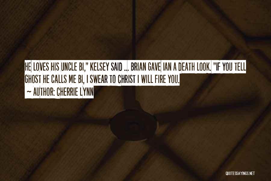 Cherrie Lynn Quotes: He Loves His Uncle Bi, Kelsey Said ... Brian Gave Ian A Death Look. If You Tell Ghost He Calls