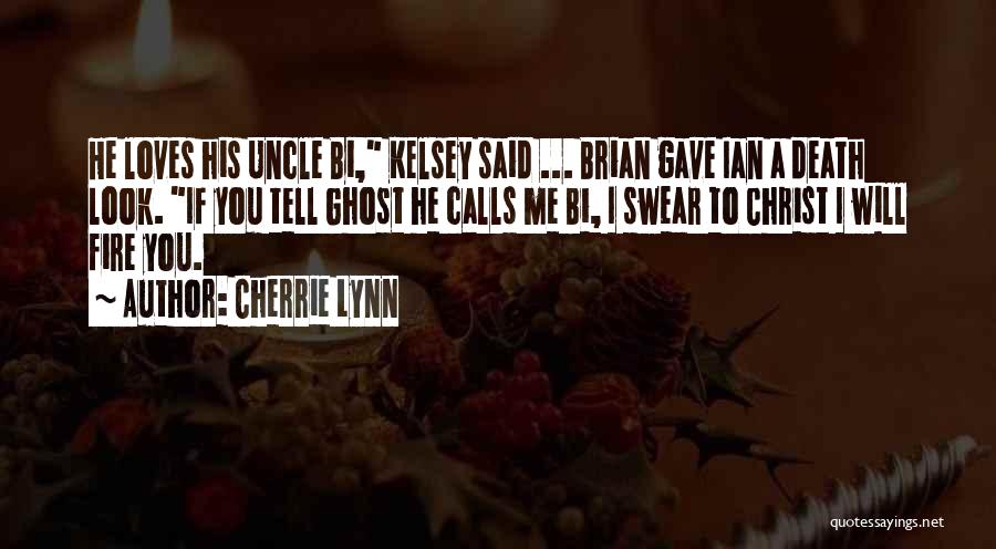 Cherrie Lynn Quotes: He Loves His Uncle Bi, Kelsey Said ... Brian Gave Ian A Death Look. If You Tell Ghost He Calls