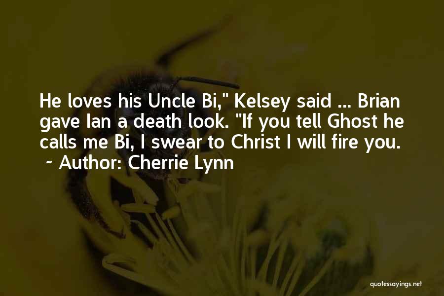 Cherrie Lynn Quotes: He Loves His Uncle Bi, Kelsey Said ... Brian Gave Ian A Death Look. If You Tell Ghost He Calls