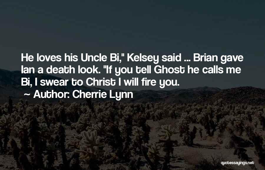 Cherrie Lynn Quotes: He Loves His Uncle Bi, Kelsey Said ... Brian Gave Ian A Death Look. If You Tell Ghost He Calls