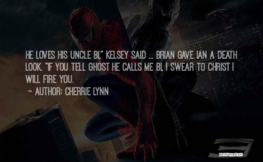 Cherrie Lynn Quotes: He Loves His Uncle Bi, Kelsey Said ... Brian Gave Ian A Death Look. If You Tell Ghost He Calls