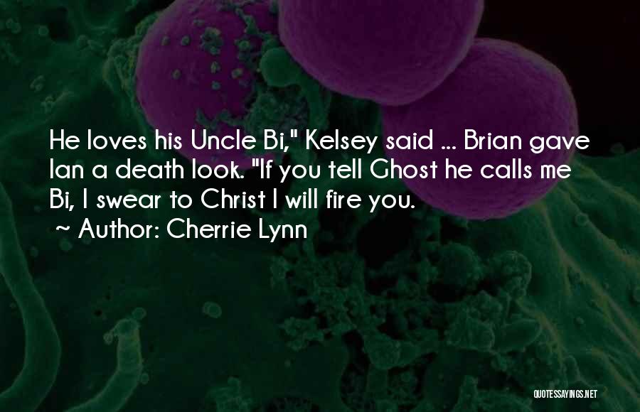 Cherrie Lynn Quotes: He Loves His Uncle Bi, Kelsey Said ... Brian Gave Ian A Death Look. If You Tell Ghost He Calls