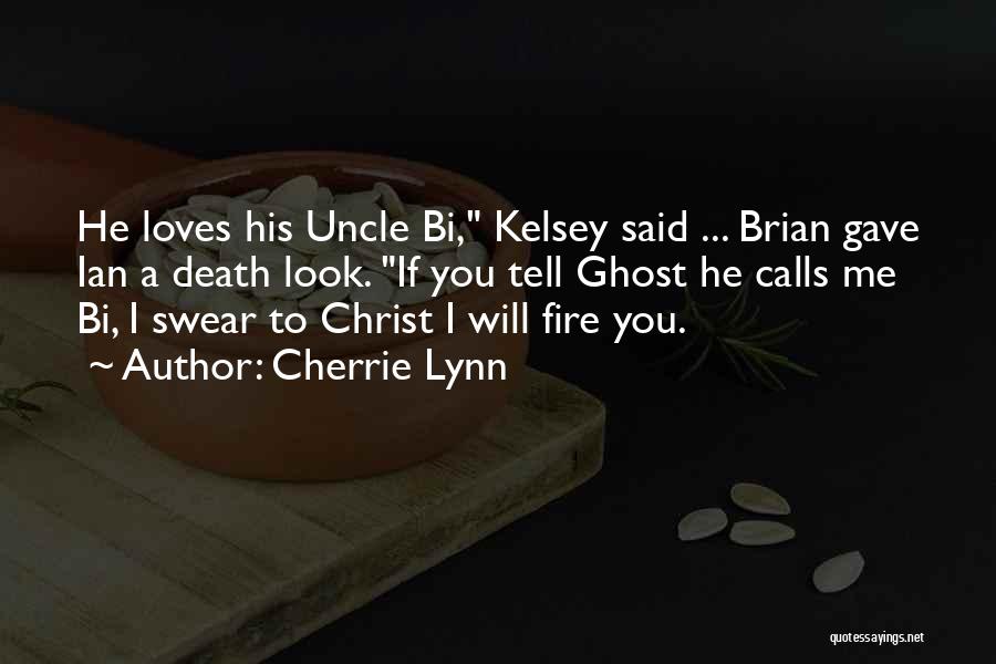 Cherrie Lynn Quotes: He Loves His Uncle Bi, Kelsey Said ... Brian Gave Ian A Death Look. If You Tell Ghost He Calls