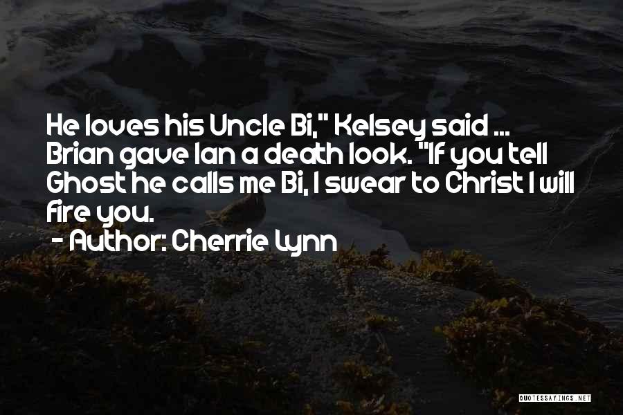 Cherrie Lynn Quotes: He Loves His Uncle Bi, Kelsey Said ... Brian Gave Ian A Death Look. If You Tell Ghost He Calls