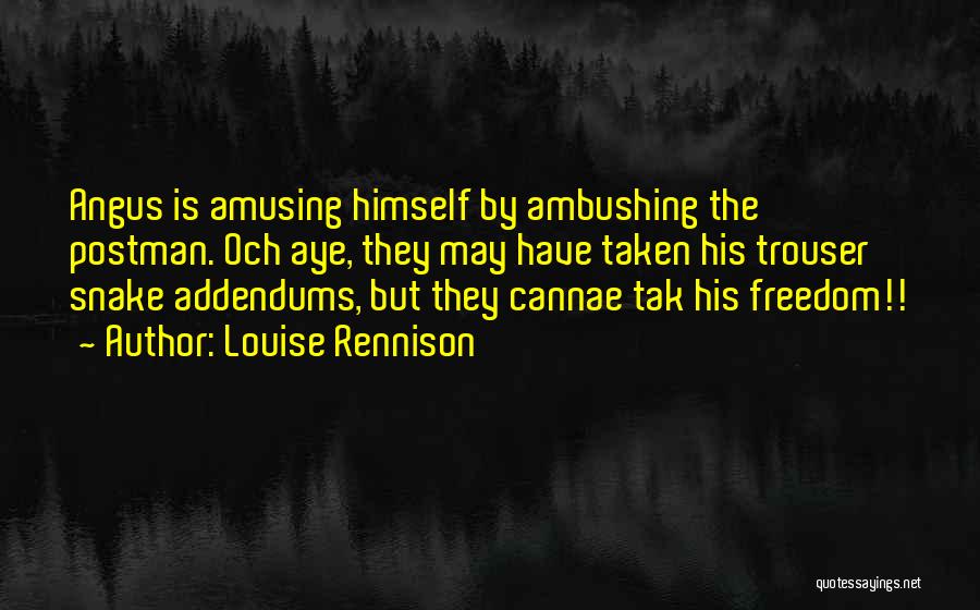 Louise Rennison Quotes: Angus Is Amusing Himself By Ambushing The Postman. Och Aye, They May Have Taken His Trouser Snake Addendums, But They
