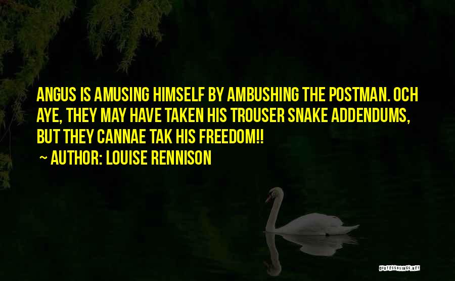 Louise Rennison Quotes: Angus Is Amusing Himself By Ambushing The Postman. Och Aye, They May Have Taken His Trouser Snake Addendums, But They