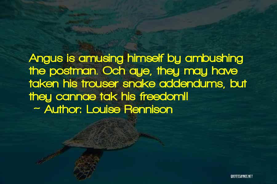 Louise Rennison Quotes: Angus Is Amusing Himself By Ambushing The Postman. Och Aye, They May Have Taken His Trouser Snake Addendums, But They