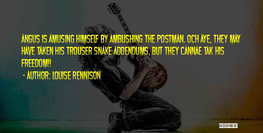 Louise Rennison Quotes: Angus Is Amusing Himself By Ambushing The Postman. Och Aye, They May Have Taken His Trouser Snake Addendums, But They