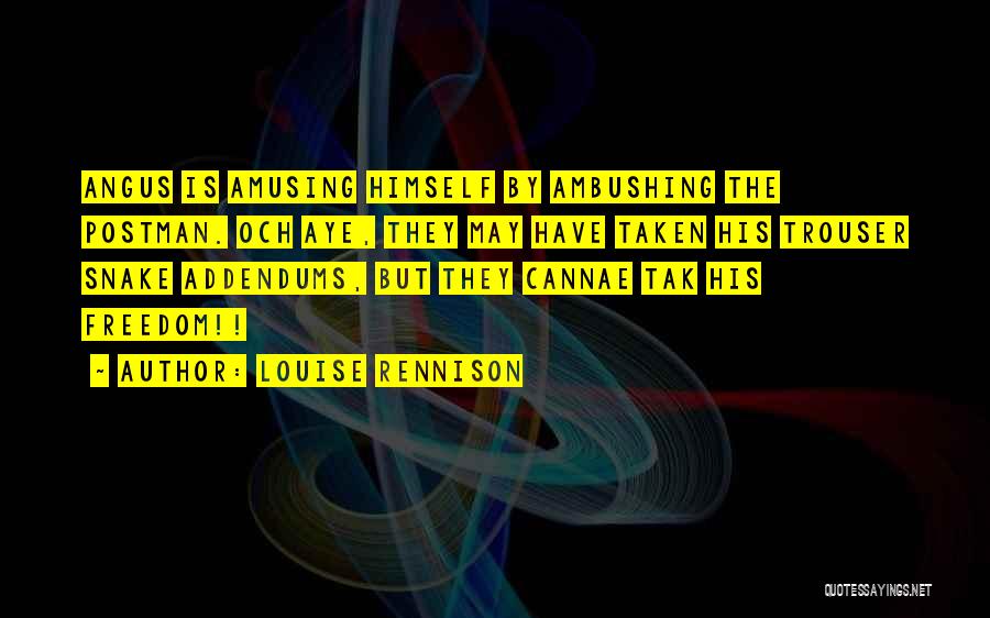 Louise Rennison Quotes: Angus Is Amusing Himself By Ambushing The Postman. Och Aye, They May Have Taken His Trouser Snake Addendums, But They