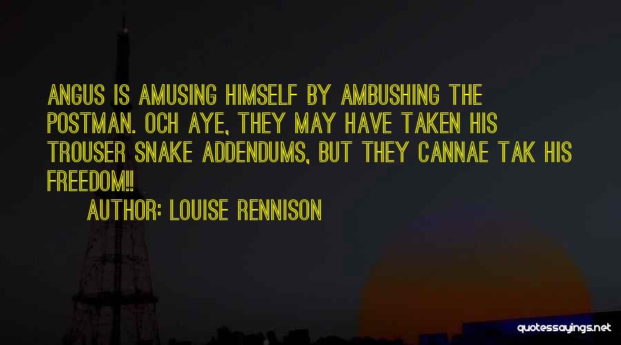 Louise Rennison Quotes: Angus Is Amusing Himself By Ambushing The Postman. Och Aye, They May Have Taken His Trouser Snake Addendums, But They