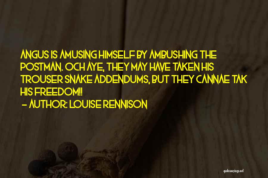 Louise Rennison Quotes: Angus Is Amusing Himself By Ambushing The Postman. Och Aye, They May Have Taken His Trouser Snake Addendums, But They